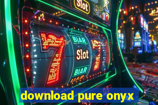 download pure onyx